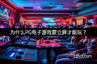 为什么PG电子游戏要立屏才能玩？